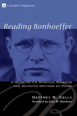 Reading Bonhoeffer: A Guide to His Spiritual Classics and Selected Writings on Peace (Ghid pentru clasicii săi spirituali și scrieri selectate despre pace) - Reading Bonhoeffer: A Guide to His Spiritual Classics and Selected Writings on Peace