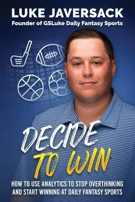 Decide să câștigi: Cum să câștigi la Daily Fantasy Sports eliminând gândirea și folosind analiza - Decide to Win: How to Win at Daily Fantasy Sports by Removing the Thought and Using Analytics