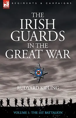 The Irish Guards in the Great War - volumul 1 - Primul batalion - The Irish Guards in the Great War - Volume 1 - The First Battalion