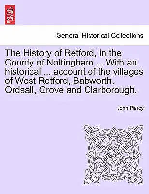 The History of Retford, in the County of Nottingham ... with an Historical ... Descrierea satelor West Retford, Babworth, Ordsall, Grove și C - The History of Retford, in the County of Nottingham ... with an Historical ... Account of the Villages of West Retford, Babworth, Ordsall, Grove and C