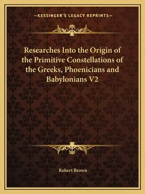 Cercetări privind originea constelațiilor primitive ale grecilor, fenicienilor și babilonienilor V2 - Researches Into the Origin of the Primitive Constellations of the Greeks, Phoenicians and Babylonians V2