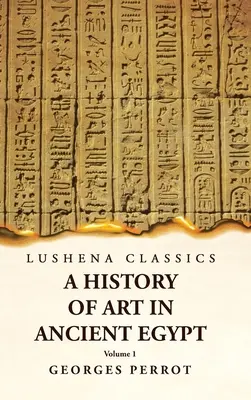 O istorie a artei în Egiptul Antic Volumul 1 - A History of Art in Ancient Egypt Volume 1