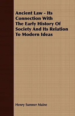 Dreptul antic - legătura sa cu istoria timpurie a societății și relația sa cu ideile moderne - Ancient Law - Its Connection With The Early History Of Society And Its Relation To Modern Ideas