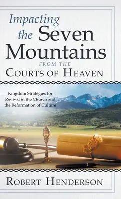 Impactul celor șapte munți din curțile cerului: Strategii ale Împărăției pentru renașterea în Biserică și reformarea culturii - Impacting the Seven Mountains from the Courts of Heaven: Kingdom Strategies for Revival in the Church and the Reformation of Culture