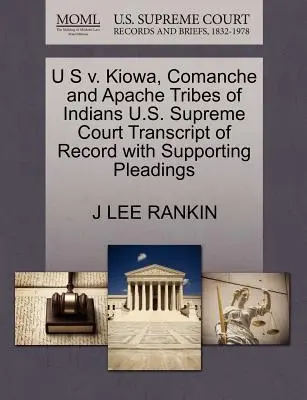 S.U.A. împotriva triburilor de indieni Kiowa, Comanche și Apache Transcript of Record with Supporting Pleadings al Curții Supreme a S.U.A. - U S V. Kiowa, Comanche and Apache Tribes of Indians U.S. Supreme Court Transcript of Record with Supporting Pleadings