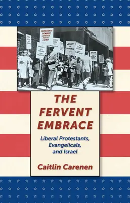 Îmbrățișarea ferventă: Protestanții liberali, evanghelicii și Israelul - The Fervent Embrace: Liberal Protestants, Evangelicals, and Israel