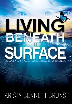 Living Beneath the Surface: Călătoria mea prin iubire, pierdere și iertare - Living Beneath the Surface: My Journey Through Love, Loss, and Forgiveness