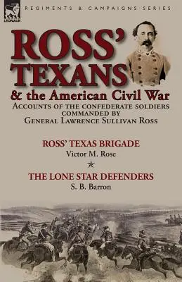 Texanii lui Ross și Războiul Civil American: Relatări ale soldaților confederați comandați de Brigada Texas a generalului Lawrence Sullivan Ross-Ross de Victor - Ross' Texans & the American Civil War: Accounts of the Confederate Soldiers Commanded by General Lawrence Sullivan Ross-Ross' Texas Brigade by Victor
