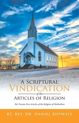 A Scriptural Vindication of the Articles of Religion (O apărare scripturală a articolelor de religie): The Twenty-Five Articles of the Religion of Methodism - A Scriptural Vindication of the Articles of Religion: The Twenty-Five Articles of the Religion of Methodism