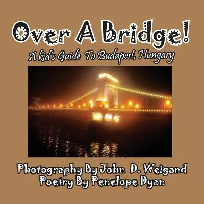 Peste un pod! Ghidul unui copil pentru Budapesta, Ungaria - Over A Bridge! A Kid's Guide To Budapest, Hungary