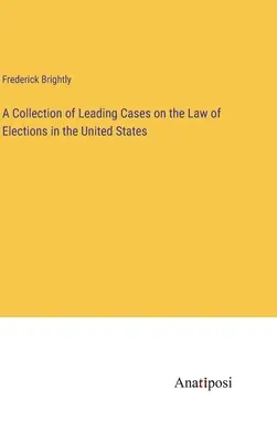 O colecție de cazuri importante privind dreptul electoral în Statele Unite - A Collection of Leading Cases on the Law of Elections in the United States