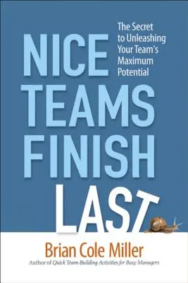 Echipele drăguțe ajung ultimele: Secretul eliberării potențialului maxim al echipei dvs. - Nice Teams Finish Last: The Secret to Unleashing Your Team's Maximum Potential