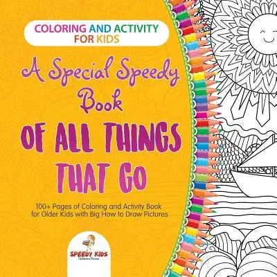 Colorat și Activitate pentru Copii. O carte specială Speedy de toate lucrurile care merg. Peste 100 de pagini de colorat și carte de activități pentru copii mai mari cu mare Cum să D - Coloring and Activity for Kids. A Special Speedy Book of All Things That Go. 100+ Pages of Coloring and Activity Book for Older Kids with Big How to D