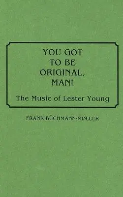 You Got to Be Original, Man! Muzica lui Lester Young - You Got to Be Original, Man! The Music of Lester Young