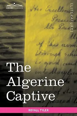 The Algerine Captive: The Life and Adventures of Doctor Updike Underhill: Șase ani prizonier printre Algerini - The Algerine Captive: The Life and Adventures of Doctor Updike Underhill: Six Years a Prisoner Among the Algerines