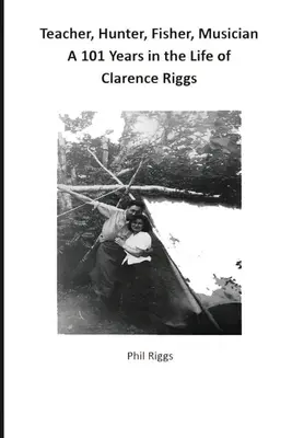 Profesor, vânător, pescar, muzician - 101 ani din viața lui Clarence Riggs - Teacher, Hunter, Fisher, Musician - 101 Years in the Life of Clarence Riggs