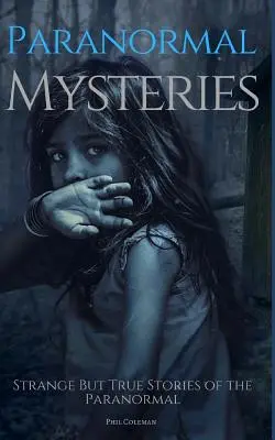 Mistere paranormale: Povestiri ciudate, dar adevărate ale paranormalului - Paranormal Mysteries: Strange But True Stories of the Paranormal