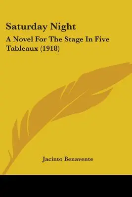 Sâmbătă seara: A Novel For The Stage In Five Tableaux (1918) - Saturday Night: A Novel For The Stage In Five Tableaux (1918)