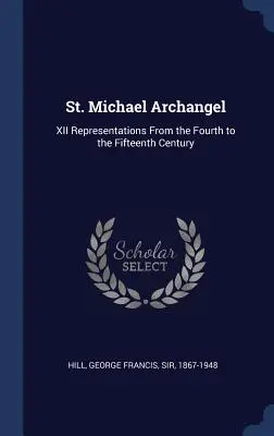 Sfântul Arhanghel Mihail: XII Reprezentări din secolul al IV-lea până în secolul al XV-lea - St. Michael Archangel: XII Representations From the Fourth to the Fifteenth Century