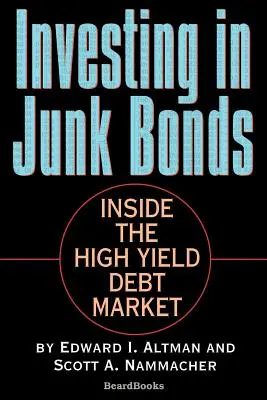Investing in Junk Bonds: Inside the High Yield Debt Market (În interiorul pieței datoriilor cu randament ridicat) - Investing in Junk Bonds: Inside the High Yield Debt Market