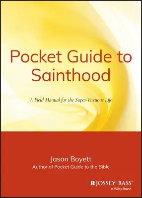 Ghid de buzunar pentru sfințenie: The Field Manual for the Super-Virtuous Life (Manual de teren pentru o viață supervirtuoasă) - Pocket Guide to Sainthood: The Field Manual for the Super-Virtuous Life