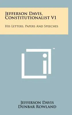 Jefferson Davis, Constituționalistul V1: Scrisorile, documentele și discursurile sale - Jefferson Davis, Constitutionalist V1: His Letters, Papers and Speeches
