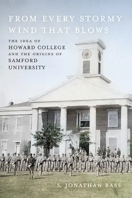 Din fiecare vânt furtunos care suflă: Ideea de Howard College și originile Universității Samford - From Every Stormy Wind That Blows: The Idea of Howard College and the Origins of Samford University