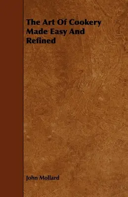 Arta gătitului simplificată și rafinată (The Art Of Cookery Made Easy And Refined) - The Art Of Cookery Made Easy And Refined