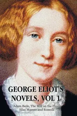Romanele lui George Eliot, Volumul 1 (integral și nedifuzat): Adam Bede, Moara de pe ață, Silas Marner și Romola. - George Eliot's Novels, Volume 1 (Complete and Unabridged): Adam Bede, the Mill on the Floss, Silas Marner and Romola.
