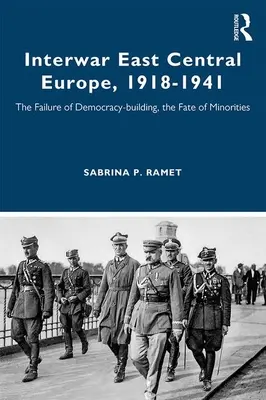 Europa Centrală și de Est interbelică, 1918-1941: Eșecul construirii democrației, soarta minorităților - Interwar East Central Europe, 1918-1941: The Failure of Democracy-building, the Fate of Minorities