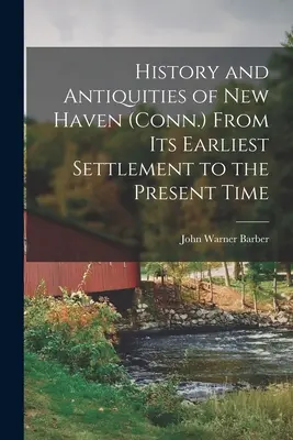 Istoria și antichitățile orașului New Haven (Conn.) de la prima sa colonizare până în prezent - History and Antiquities of New Haven (Conn.) From its Earliest Settlement to the Present Time