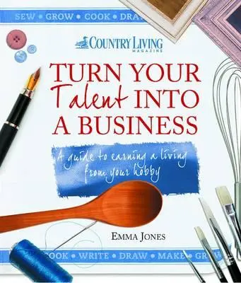 Transformă-ți talentul într-o afacere: Un ghid pentru a câștiga un trai din hobby-ul tău - Turn Your Talent Into a Business: A Guide to Earning a Living from Your Hobby