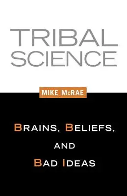 Știința tribală: Creiere, credințe și idei proaste - Tribal Science: Brains, Beliefs, and Bad Ideas