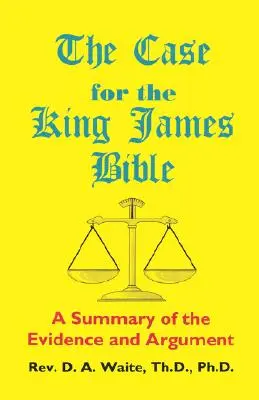 Argumentele în favoarea Bibliei King James, un rezumat al dovezilor și argumentelor - The Case for the King James Bible, A Summary of the Evidence and Argument