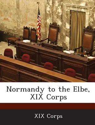 Normandia până la Elba, Corpul XIX - Normandy to the Elbe, XIX Corps