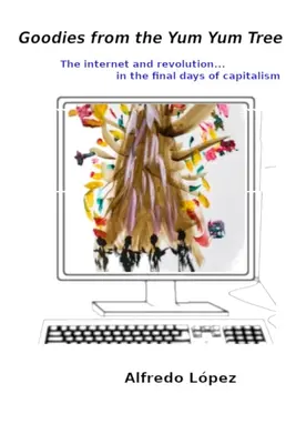 Bunătăți din copacul Yum Yum: Internetul și revoluția în ultimele zile ale capitalismului - Goodies from the Yum Yum Tree: The Internet and Revolution In the Final Days of Capitalism