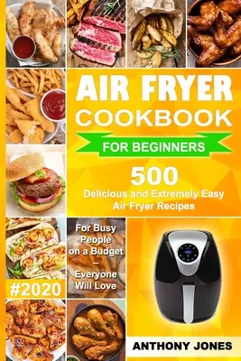 Carte de bucate Air Fryer pentru începători #2020: 500 de rețete Air Fryer delicioase și extrem de ușoare pentru oameni ocupați cu un buget - toată lumea va iubi - Air Fryer Cookbook for Beginners #2020: 500 Delicious and Extremely Easy Air Fryer Recipes for Busy People on a Budget - Everyone will Love
