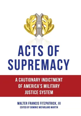 Acte de supremație: O acuzație prudentă la adresa sistemului de justiție militară din America - Acts of Supremacy: A Cautionary Indictment of America's Military Justice System