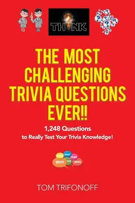 The Most Challenging Trivia Questions Ever!!!: 1.248 de întrebări pentru a-ți testa cu adevărat cunoștințele! - The Most Challenging Trivia Questions Ever!!: 1,248 Questions to Really Test Your Trivia Knowledge!