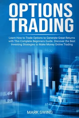 Tranzacționarea opțiunilor: Learn How to Trade Options to Generate Great Returns with This Complete Beginners Guide. Descoperiți cele mai bune S - Options Trading: Learn How to Trade Options to Generate Great Returns with This Complete Beginners Guide. Discover the Best Investing S