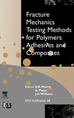 Fracture Mechanics Testing Methods for Polymers, Adhesives and Composites: Volumul 28 - Fracture Mechanics Testing Methods for Polymers, Adhesives and Composites: Volume 28