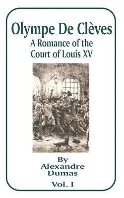 Olympe de Cleves: O romanță de la curtea lui Ludovic al XV-lea; Volumul unu - Olympe de Cleves: A Romance of the Court of Louis XV; Volume One