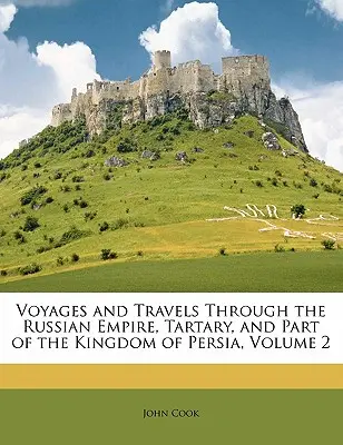 Voiaje și călătorii prin Imperiul Rus, Tartaria și o parte din Regatul Persiei, Volumul 2 - Voyages and Travels Through the Russian Empire, Tartary, and Part of the Kingdom of Persia, Volume 2