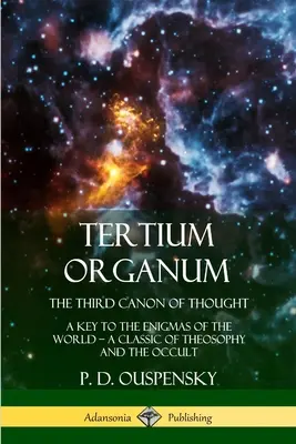 Tertium Organum, Al treilea canon al gândirii: O cheie pentru enigmele lumii, un clasic al teosofiei și al ocultismului - Tertium Organum, The Third Canon of Thought: A Key to the Enigmas of the World, A Classic of Theosophy and the Occult