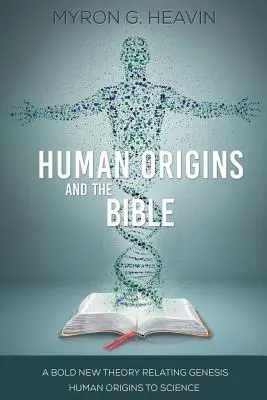 Originile umane și Biblia: O nouă teorie îndrăzneață care raportează Geneza Origini umane la știință - Human Origins and the Bible: A Bold New Theory Relating Genesis Human Origins to Science