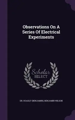 Observations On A Series Of Electrical Experiments ((Benjamin) Hoadly)