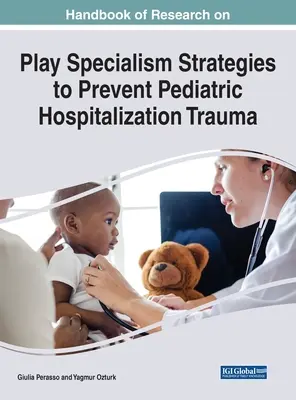 Handbook of Research on Play Specialism Strategii de prevenire a traumelor în spitalizarea pediatrică - Handbook of Research on Play Specialism Strategies to Prevent Pediatric Hospitalization Trauma