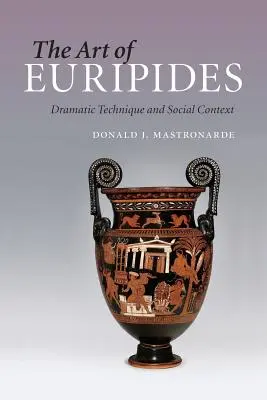 Arta lui Euripide: Tehnica dramatică și contextul social - The Art of Euripides: Dramatic Technique and Social Context