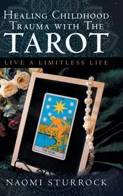 Vindecarea traumelor din copilărie cu ajutorul Tarotului: Trăiește o viață fără limite - Healing Childhood Trauma with the Tarot: Live a Limitless Life