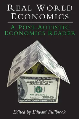 Economia lumii reale: A Post-Autistic Economics Reader - Real World Economics: A Post-Autistic Economics Reader